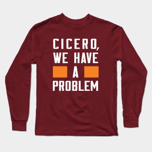 CICERO, WE HAVE A PROBLEM Long Sleeve T-Shirt